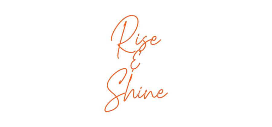 Custom Neon: Rise
&
Shine