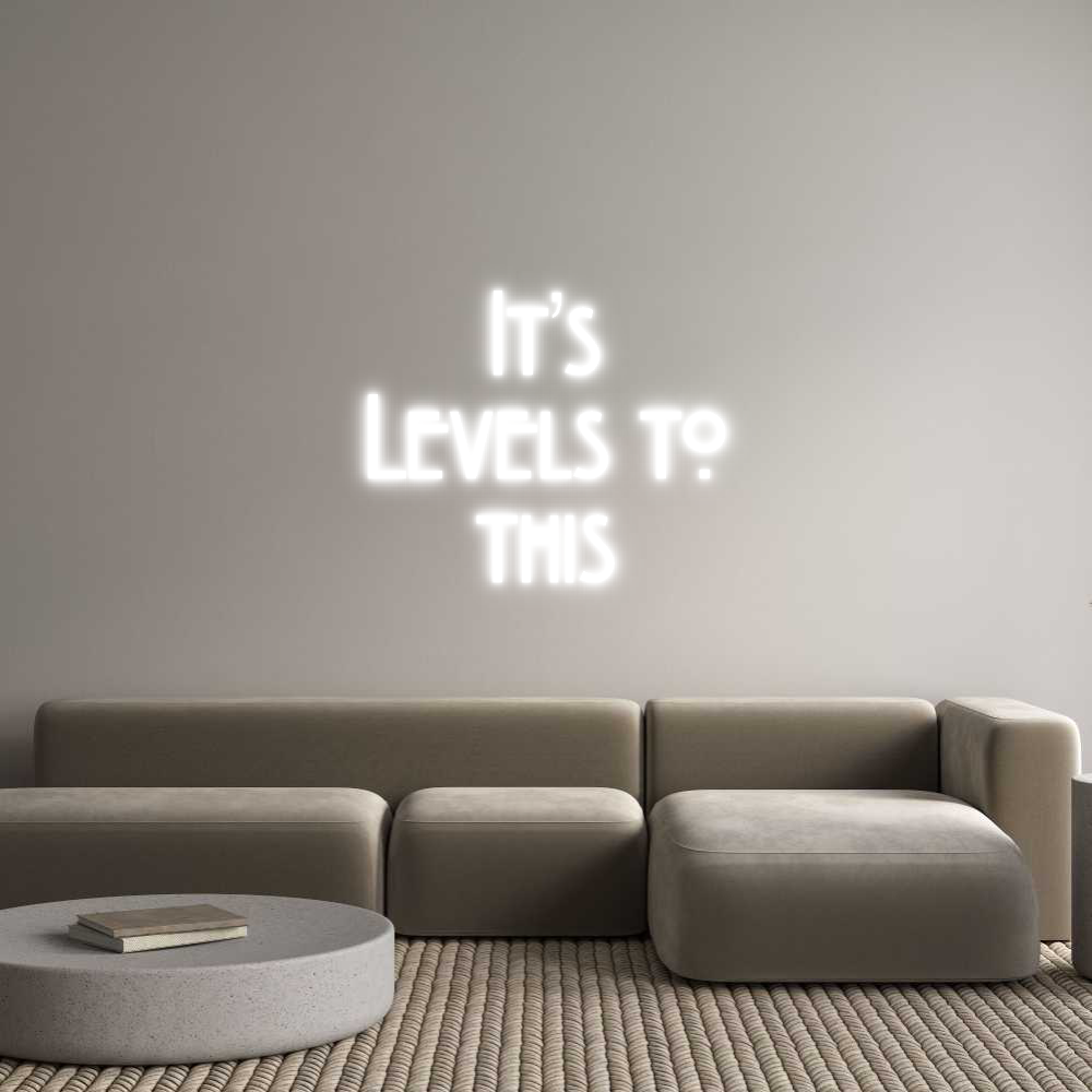 Custom Neon: It’s
Levels ...