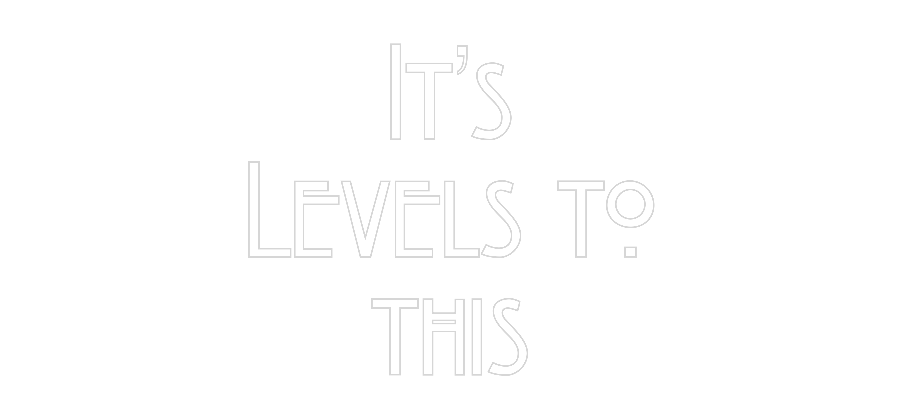 Custom Neon: It’s
Levels ...