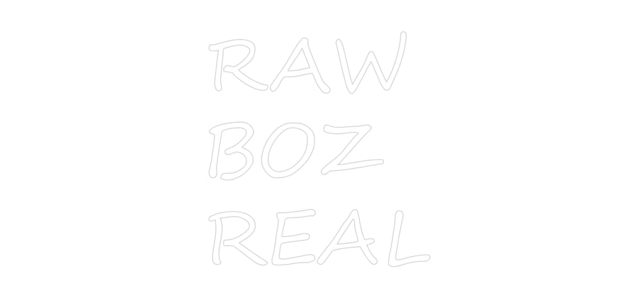 Custom Neon: RAW
BOZ
REAL